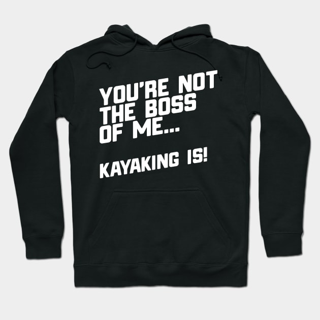 You're Not The Boss Of Me...Kayaking Is! Hoodie by thingsandthings
